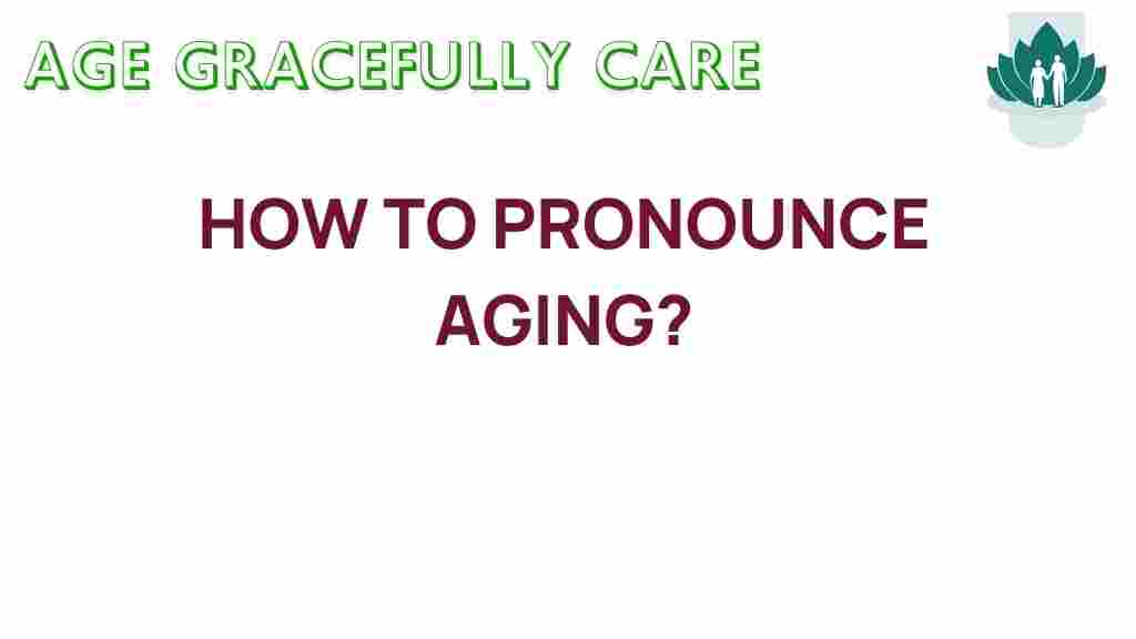 aging-pronunciation-guide